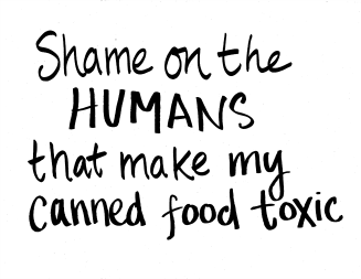 Shame on the humans that make my canned food toxic.