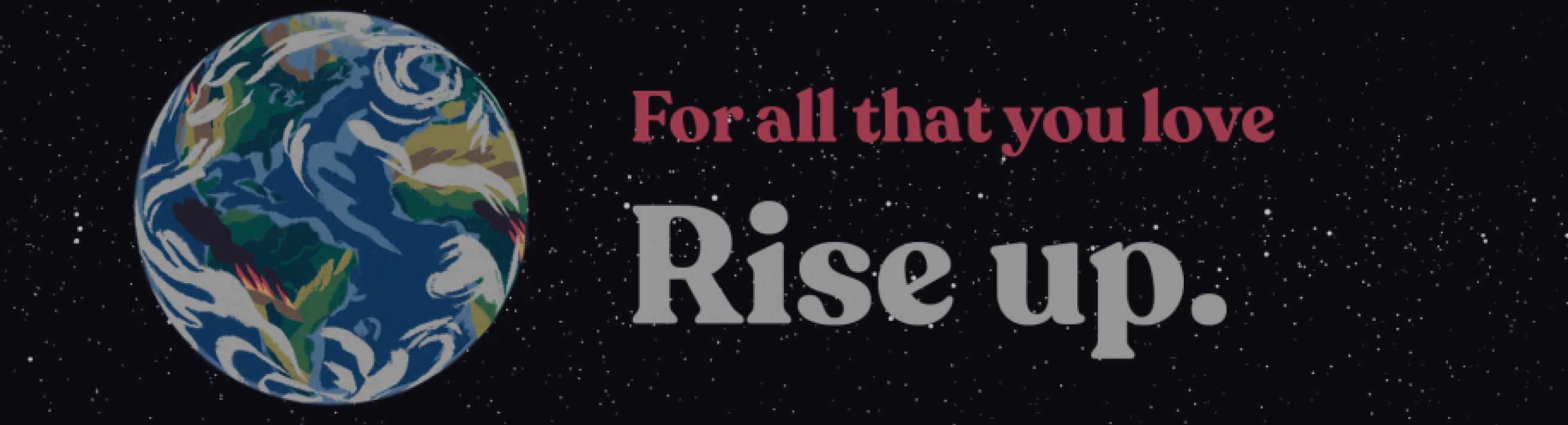 For all that you love, Rise Up.